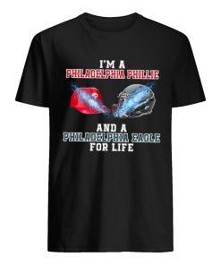 Im A Philadelphia Phillie And A Philadelphia Eagle For Life Shirt