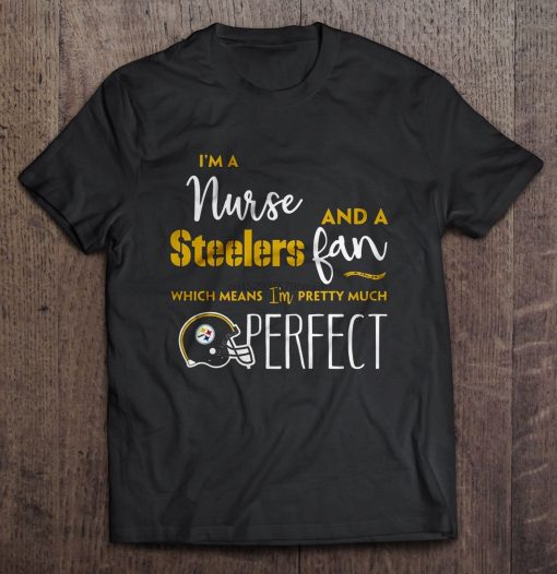 Men t shirt I m A Nurse And A Steelers Fan Which Means I m Pretty
