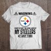 Warning I May Start Talking About My Steelers At Any Time Tshirts