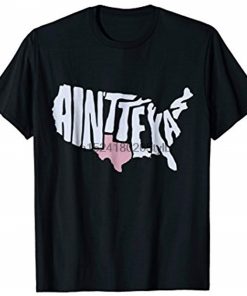 Ain t Texas Pride State Funny T Shirt Texan