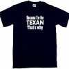 Because I m The Texan That s Why Mens Tee Shirt Pick Size amp Color Small