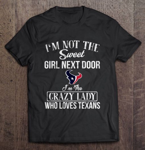 I M Not The Sweet Girl Next Door I M The Crazy Lady Who Loves Texans