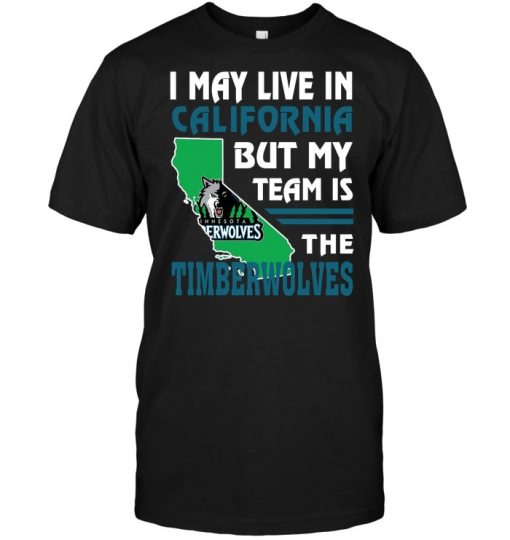 I May Live In California But My Team Is The Timberwolves T Shirt