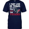 I May Live In Texas But My Team Is The Texans T Shirt 3
