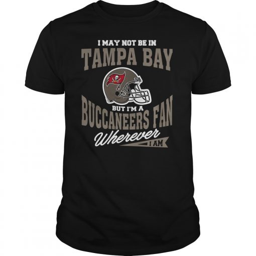 I May Not Be In Tampa Bay But I M A Buccaneers Fan Wherever I Am