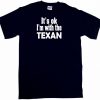 It s OK I m With the Texan Mens Tee Shirt Pick Size Color Small 6XL