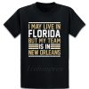 Live In Florida My Team Is In New Orleans T Shirt Graphic Tee Shirt Designing Standard