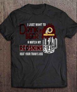 Men T Shirt I Just Want To Drink Beer amp Watch My Redskins Beat Your Team