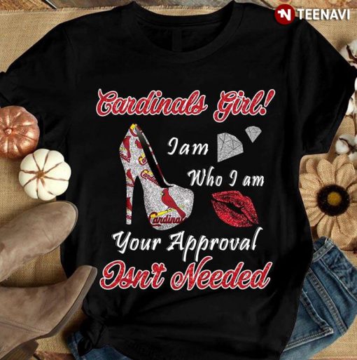 St Louis Cardinals Girl I Am Who I Am Your Approval Isn T Needed T Shirt