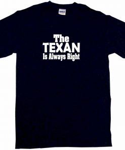 The Texan Is Always Right Mens Tee Shirt Pick Size amp Color Small 6XL