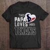 This Papa Loves His Texans Tshirts