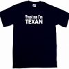 Trust Me I m Texan Mens Tee Shirt Pick Size Color Small 6XL