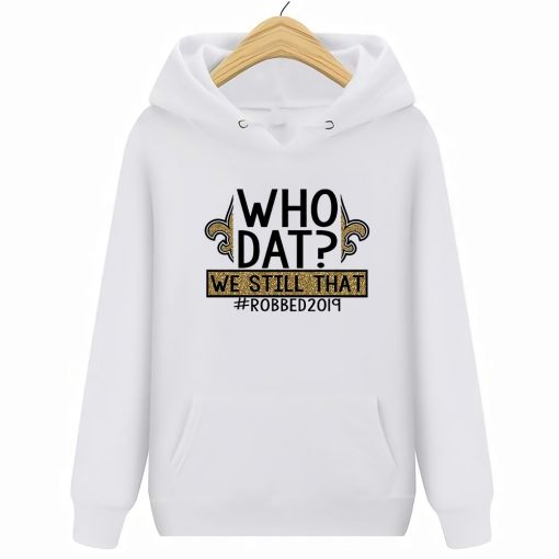 Who Dat We Still That Robbed 2019 New Streetwear Harajuku Orleans 100 Cotton Saints Version Hoodies
