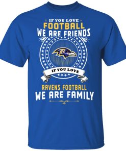 Love Football We Are Friends Love Ravens We Are Family Men’s T-Shirt