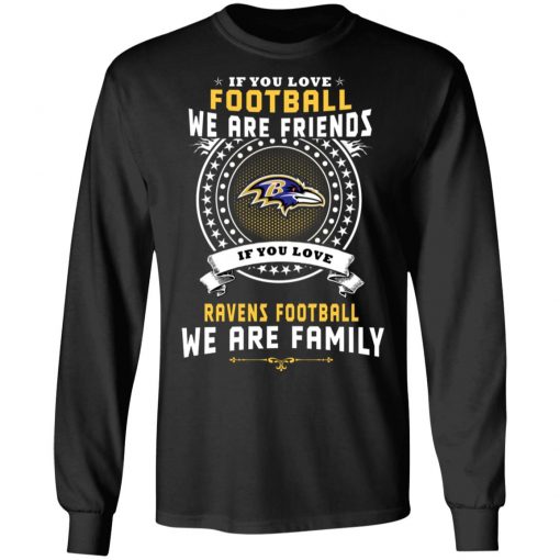Love Football We Are Friends Love Ravens We Are Family LS T-Shirt