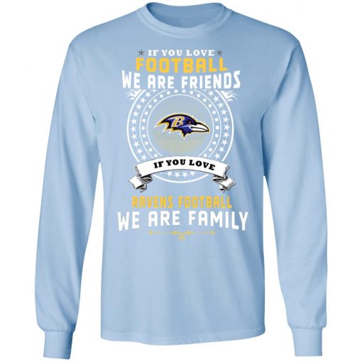 Love Football We Are Friends Love Ravens We Are Family LS T-Shirt