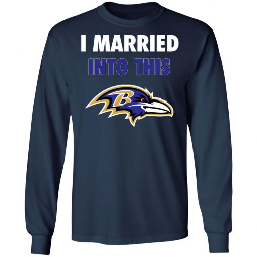 I Married Into This Baltimore Ravens Football NFL LS T-Shirt
