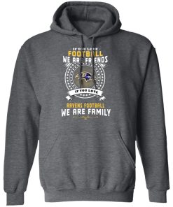 Love Football We Are Friends Love Ravens We Are Family Hoodie