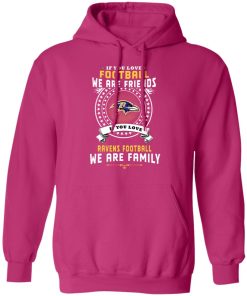 Love Football We Are Friends Love Ravens We Are Family Hoodie