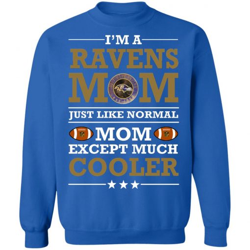 I’m A Ravens Mom Just Like Normal Mom Except Cooler NFL Sweatshirt