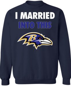 I Married Into This Baltimore Ravens Football NFL Sweatshirt