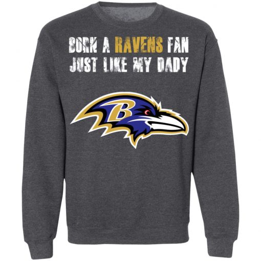 Baltimore Ravens Born A Ravens Fan Just Like My Daddy Shirts Sweatshirt