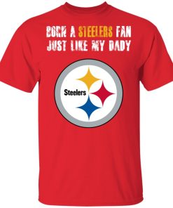 Private: Pittsburgh Steelers Born A Steelers Fan Just Like My Daddy T-Shirt